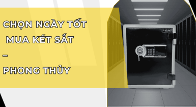 Chọn Ngày Tốt Mua Két Sắt Hợp Phong Thủy